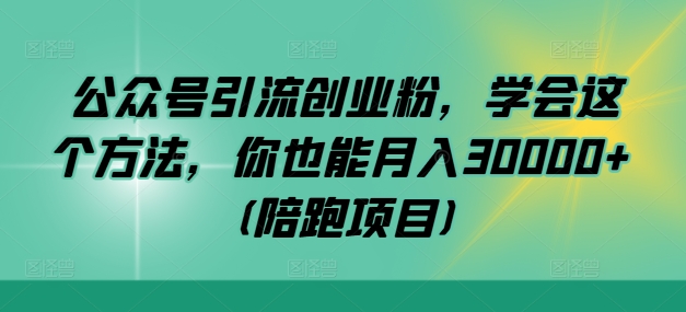 公众号引流创业粉，学会这个方法，你也能月入30000+ (陪跑项目)-禾谷轻创网