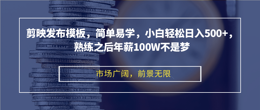 剪映发布模板，简单易学，小白轻松日入500+，熟练之后年薪100W不是梦-禾谷轻创网