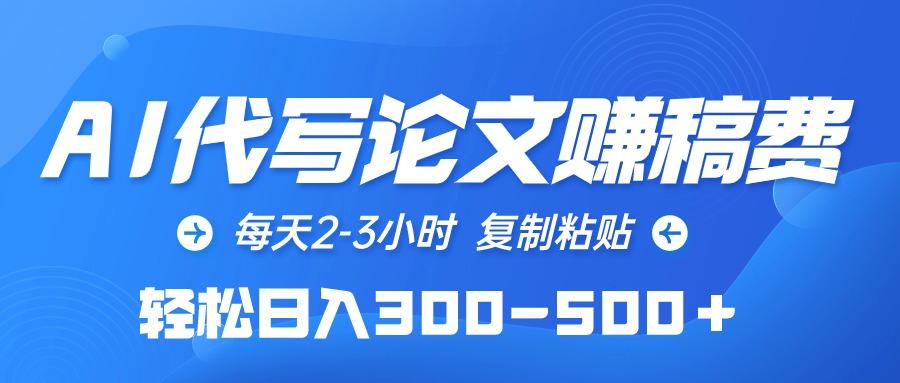 (10042期)AI代写论文赚稿费，每天2-3小时，复制粘贴，轻松日入300-500＋-禾谷轻创网