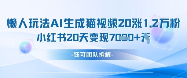 懒人玩法AI生成猫咪图片视频，20涨1.2W万粉，小红书商单20天变现7k-禾谷轻创网