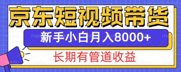 京东短视频带货新玩法，长期管道收益，新手也能月入8000+-禾谷轻创网