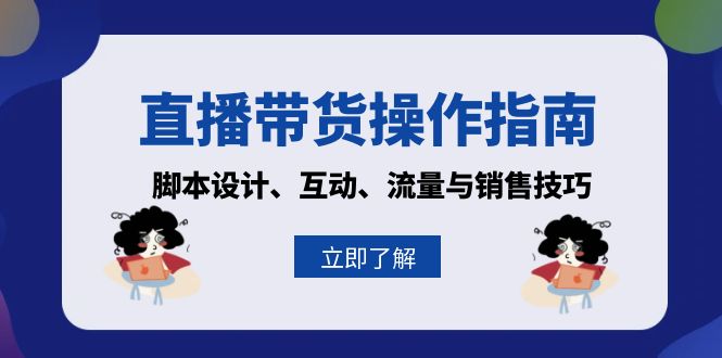 直播带货操作指南：脚本设计、互动、流量与销售技巧-禾谷轻创网