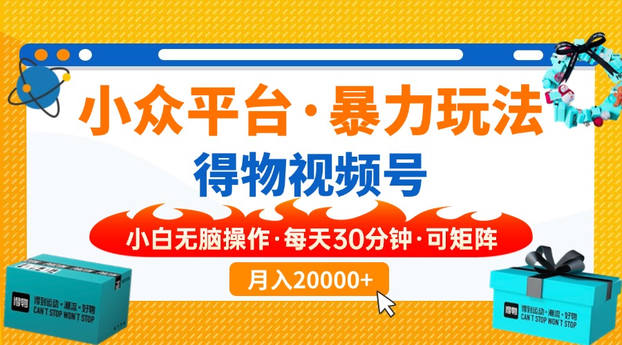 【得物】小众平台暴力玩法，一键搬运爆款视频，可矩阵，小白无脑操作，…-禾谷轻创网