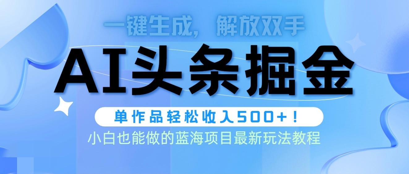 (9984期)头条AI掘金术最新玩法，全AI制作无需人工修稿，一键生成单篇文章收益500+-禾谷轻创网