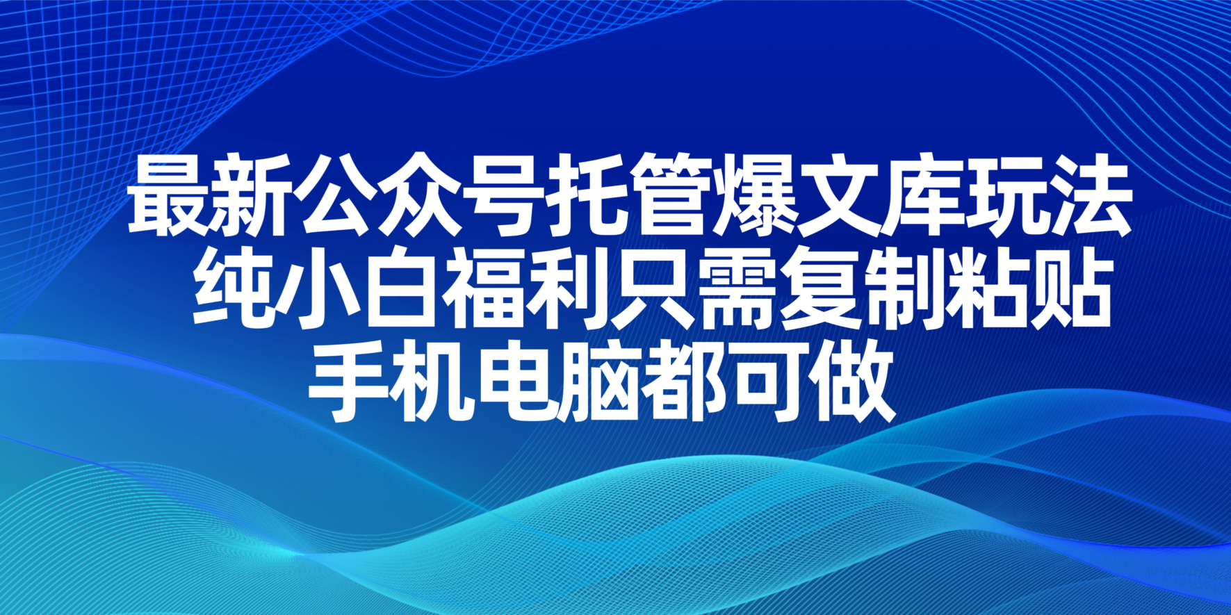 最新公众号托管爆文库玩法，纯小白福利只需复制粘贴，手机电脑都可做-禾谷轻创网