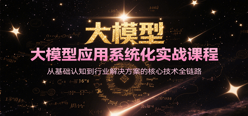 大模型应用系统化实战课程，从基础认知到行业解决方案的核心技术全链路-禾谷轻创网