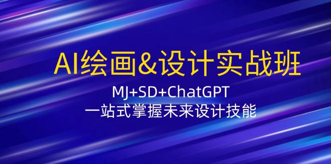AI绘画&设计实战班：MJ+SD+ChatGPT，一站式掌握未来设计技能-禾谷轻创网