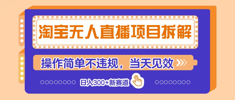 淘宝无人直播项目拆解，操作简单不违规，当天见效 日入300+新赛道-禾谷轻创网