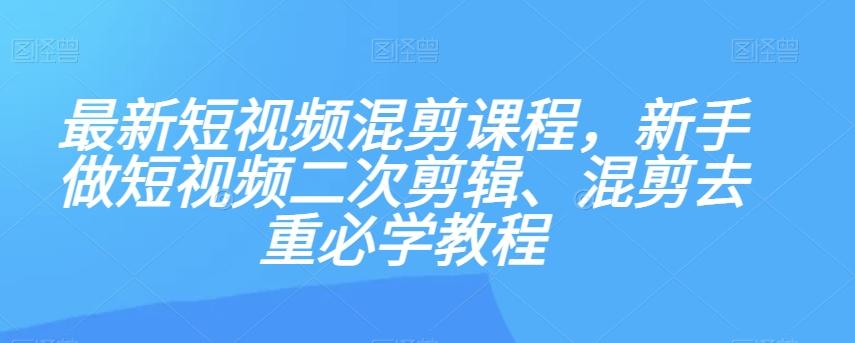 最新短视频混剪课程，新手做短视频二次剪辑、混剪去重必学教程-禾谷轻创网