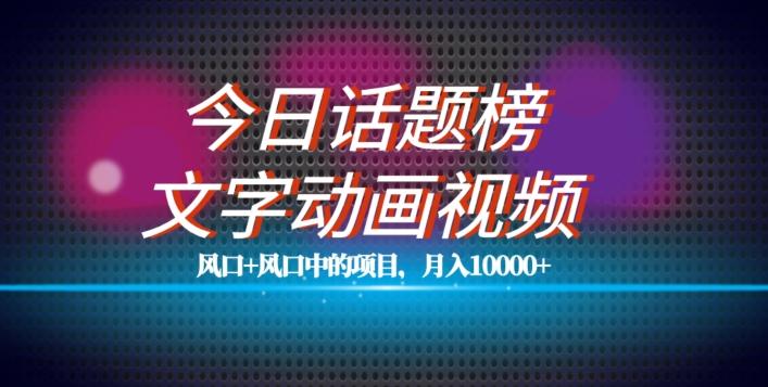 最新今日话题+文字动画视频风口项目教程，单条作品百万流量，月入10000+【揭秘】-禾谷轻创网