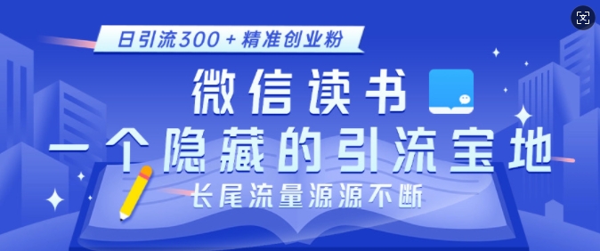 微信读书，一个隐藏的引流宝地，不为人知的小众打法，日引流300+精准创业粉，长尾流量源源不断-禾谷轻创网