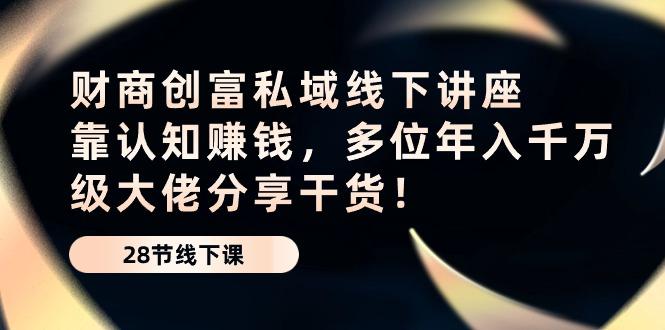 财商·创富私域线下讲座：靠认知赚钱，多位年入千万级大佬分享干货！-禾谷轻创网