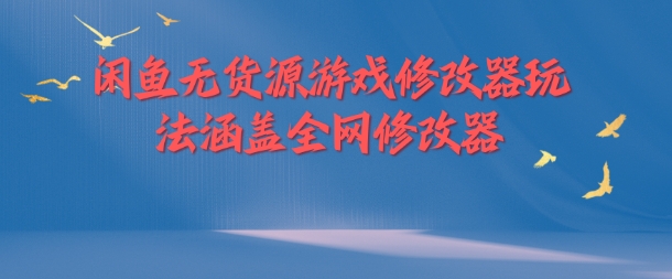 闲鱼无货源游戏修改器玩法涵盖全网修改器-禾谷轻创网