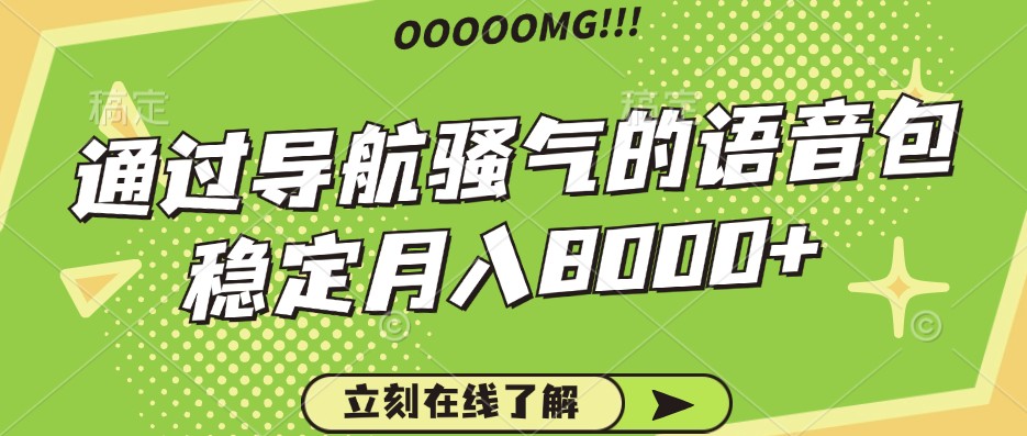 骚气的导航语音包，自用的同时还可以作为项目操作，月入8000+-禾谷轻创网