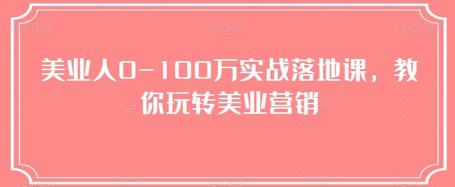 美业人0-100万实战落地课，教你玩转美业营销-禾谷轻创网