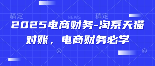 2025电商财务-淘系天猫对账，电商财务必学-禾谷轻创网