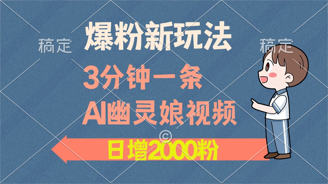 爆粉新玩法，3分钟一条AI幽灵娘视频，日涨2000粉丝，多种变现方式-禾谷轻创网