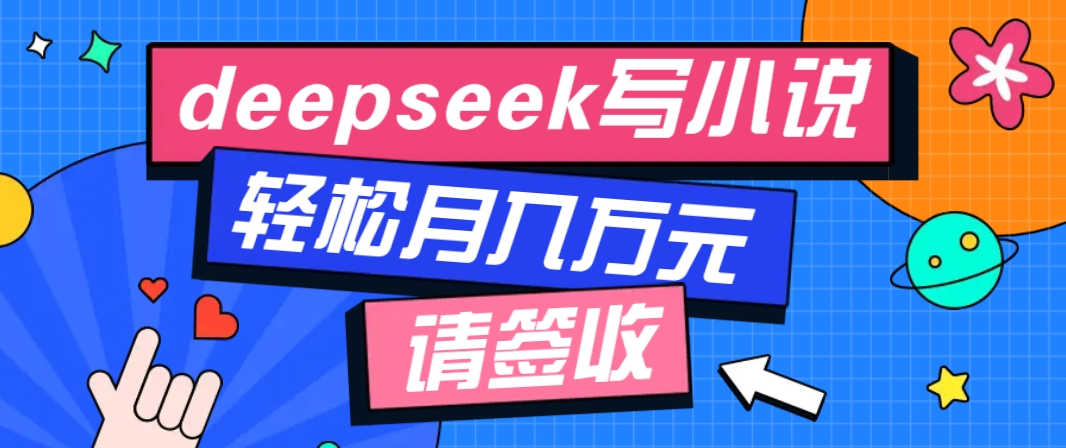 利用Deepseek写小说，零门槛AI小说创作全攻略，新手也能轻松学会提升收入-禾谷轻创网