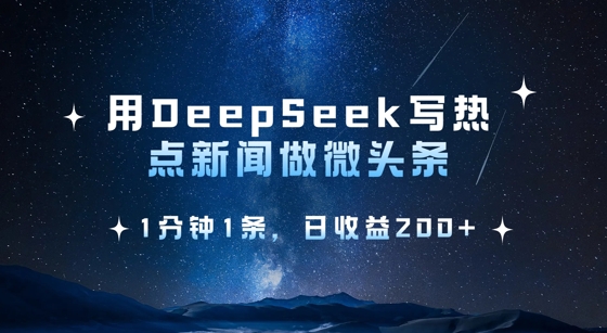 用DeepSeek写热点微头条，1分钟1条，日收益2张-禾谷轻创网