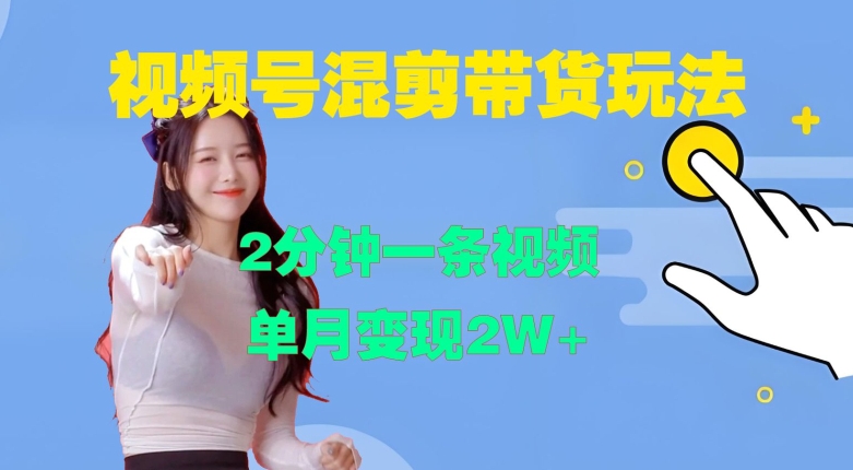 视频号混剪玩法，2分钟一条视频，单月变现2W+【揭秘】-禾谷轻创网