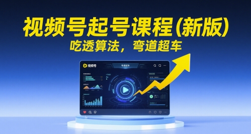 视频号起号课程(新版)，吃透算法，弯道超车-禾谷轻创网