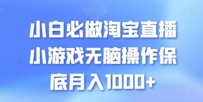 小白必做淘宝直播小游戏无脑操作保底月入1000+【揭秘】-禾谷轻创网
