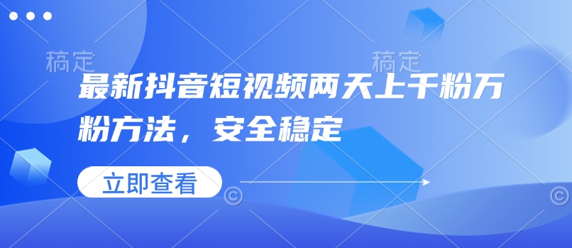 最新抖音短视频两天上千粉万粉方法，安全稳定-禾谷轻创网