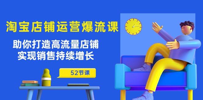淘宝店铺运营爆流课：助你打造高流量店铺，实现销售持续增长(52节课-禾谷轻创网