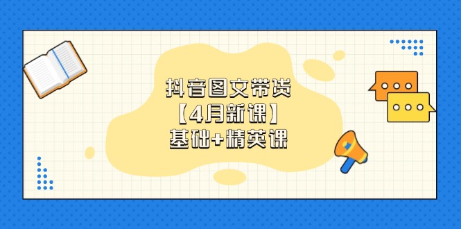 抖音图文带货【4月新课】基础+精英课：0基础小白必学 掌握各赛道带货技巧-禾谷轻创网