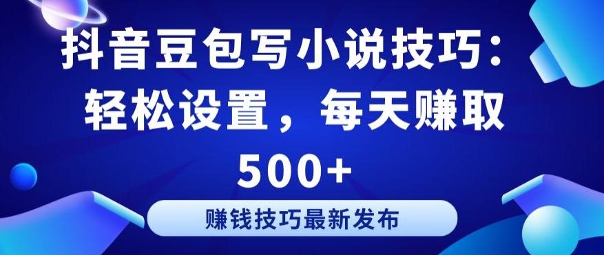 抖音豆包写小说技巧：轻松设置，每天赚取 500+【揭秘】-禾谷轻创网