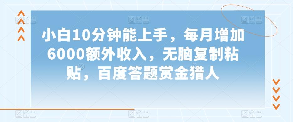 小白10分钟能上手，每月增加6000额外收入，无脑复制粘贴‌，百度答题赏金猎人【揭秘】-禾谷轻创网