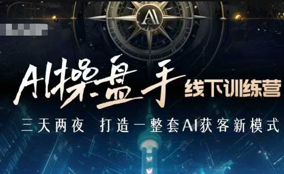 AI操盘手线下训练营，打造AI获客新模式，跟上ai时代，新商业-禾谷轻创网