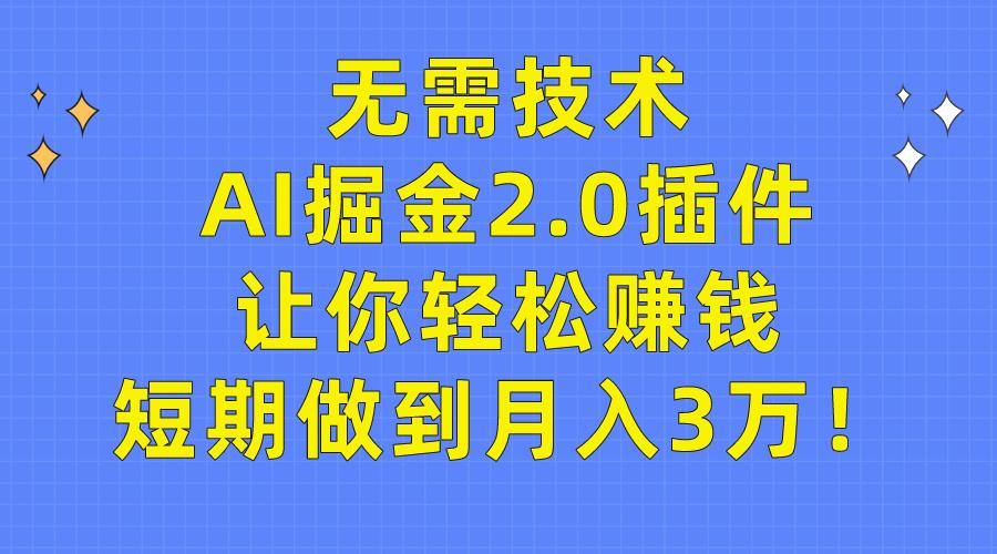 (9535期)无需技术，AI掘金2.0插件让你轻松赚钱，短期做到月入3万！-禾谷轻创网