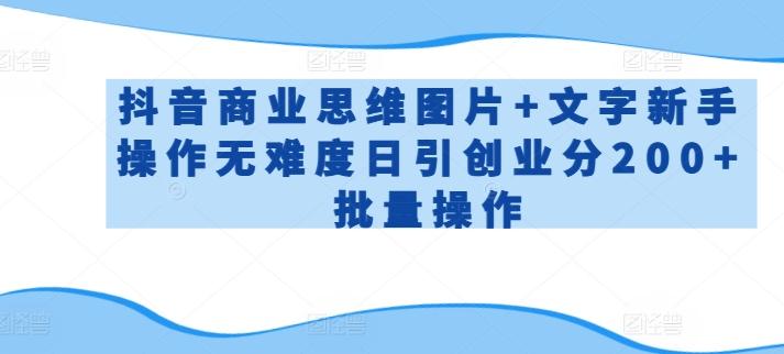 抖音商业思维图片+文字新手操作无难度日引创业分200+批量操作【揭秘】-禾谷轻创网