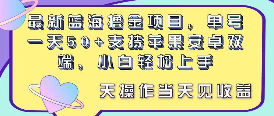 最新蓝海撸金项目，单号一天50+， 支持苹果安卓双端，小白轻松上手 当...-禾谷轻创网