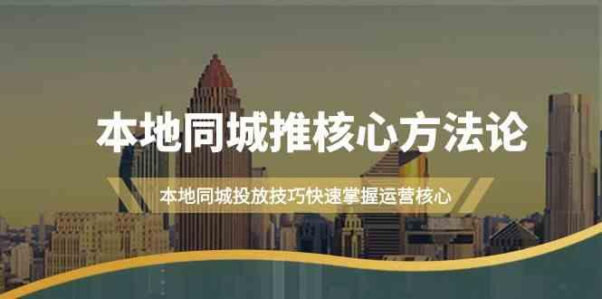 本地同城推核心方法论，本地同城投放技巧快速掌握运营核心(16节课)-禾谷轻创网