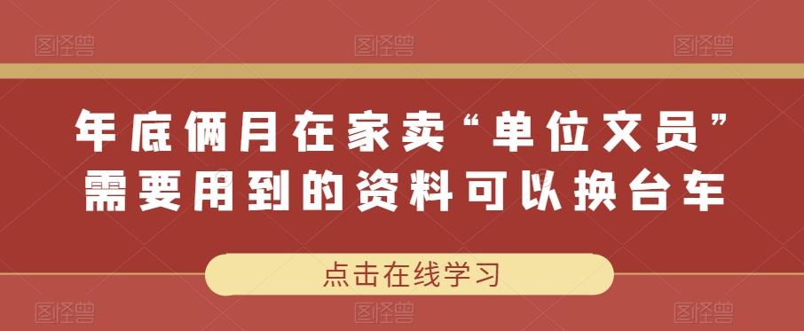 年底俩月在家卖“单位文员”需要用到的资料可以换台车-禾谷轻创网