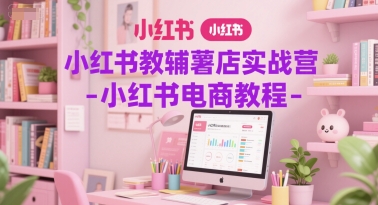 小红书教辅薯店实战营-小红书电商教程-禾谷轻创网