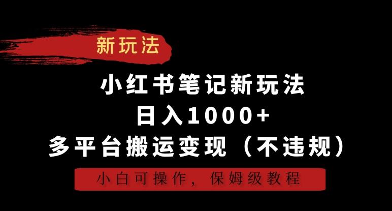 小红书笔记新玩法，日入1000+，多平台搬运变现(不违规)，小白可操作，保姆级教程【揭秘】-禾谷轻创网