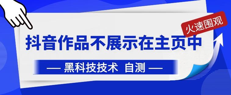 抖音黑科技:抖音作品不展示在主页中【揭秘】