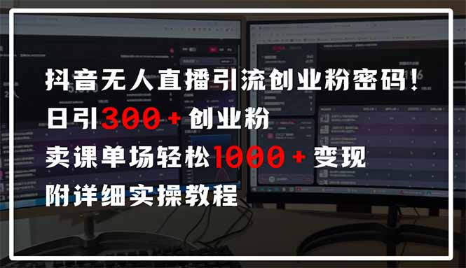 抖音无人直播引流密码！日引300+创业粉 单场轻松1000+变现 附详细实操教程-禾谷轻创网