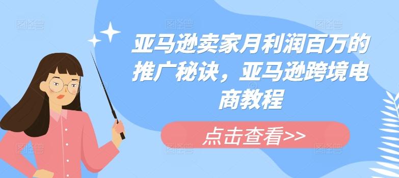 亚马逊卖家月利润百万的推广秘诀，亚马逊跨境电商教程-禾谷轻创网