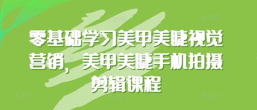 零基础学习美甲美睫视觉营销，美甲美睫手机拍摄剪辑课程-禾谷轻创网