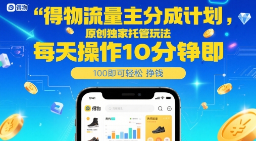 得物流量主分成计划，原创独家托管玩法，每天操作10分钟即可轻松挣米【揭秘】-禾谷轻创网