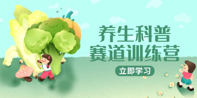 养生科普赛道训练营，AI矩阵+爆款标题+插画教学，2月3万粉接广1800/条-禾谷轻创网