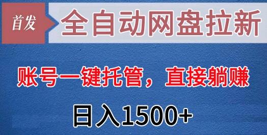 全自动网盘拉新，账号一键托管，直接躺赚，日入1500+(可放大，可团队)-禾谷轻创网
