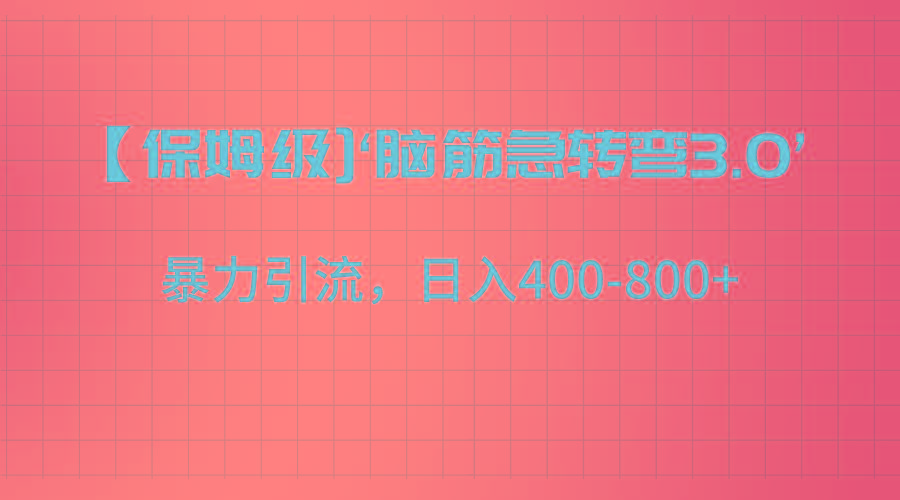 【保姆级】‘脑筋急转去3.0’暴力引流、日入400-800+-禾谷轻创网
