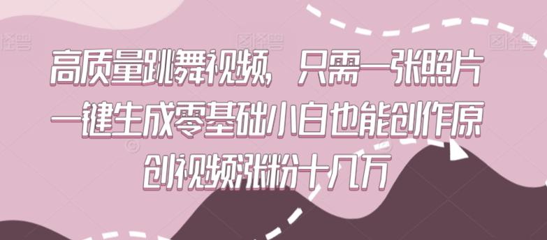 高质量跳舞视频，只需一张照片一键生成零基础小白也能创作原创视频涨粉十几万【揭秘】-禾谷轻创网