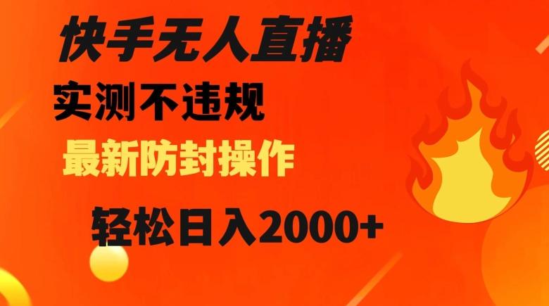 快手无人直播，不违规搭配最新的防封操作，轻松日入2000+【揭秘】-禾谷轻创网