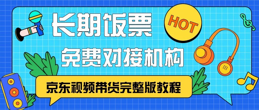 京东视频带货完整版教程，长期饭票、免费对接机构-禾谷轻创网